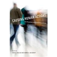 Causing Human Actions New Perspectives on the Causal Theory of Action by Aguilar, Jesus H.; Buckareff, Andrei A., 9780262514767