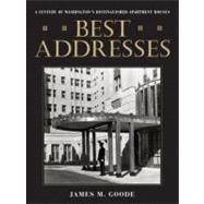 Best Addresses A Century of Washington's Distinguished Apartment Houses by GOODE, JAMES M., 9780874744767