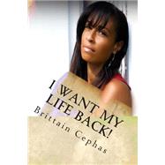 I Want My Life Back! by Cephas, Brittain, 9781493634767