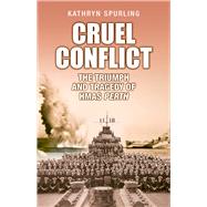 Cruel Conflict The Triumph and Tragedy of HMAS Perth by Spurling, Kathryn, 9781760794767
