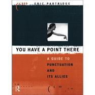 You Have a Point There: A Guide to Punctuation and Its Allies by Partridge,Eric, 9781138134768
