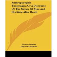 Anthroposophia Theomagica or a Discourse of the Nature of Man and His State After Death by Vaughan, Thomas, 9781419154768