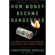 How Money Became Dangerous by Varelas, Christopher; Stone, Dan, 9780062684769