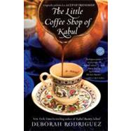 The Little Coffee Shop of Kabul (originally published as A Cup of Friendship) A Novel by Rodriguez, Deborah, 9780345514769