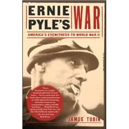 Ernie Pyle's War America's Eyewitness to World War II by Tobin, James, 9780743284769