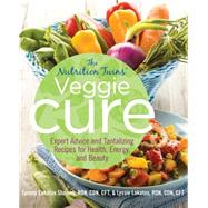 The Nutrition Twins' Veggie Cure Expert Advice and Tantalizing Recipes for Health, Energy, and Beauty by Shames , Tammy   Lakatos; Lakatos, Lyssie, 9780762784769