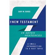 The New Testament in Seven Sentences by Burge, Gary M., 9780830854769