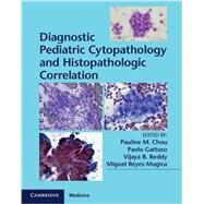 Diagnostic Pediatric Cytopathology and Histopathologic Correlation by Chou, Pauline M., M.D.; Gattuso, Paolo, M.D.; Reddy, Vijaya B., M.D.; Reyes-mugica, Miguel, 9781107054769