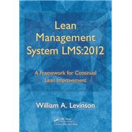 Lean Management System LMS:2012: A Framework for Continual Lean Improvement by Levinson,William A., 9781138434769