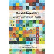 The Multilingual City Vitality, Conflict and Change by King, Lid; Carson, Lorna, 9781783094769