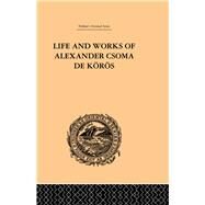 Life and Works of Alexander Csoma De Koros by Duka,Theodore, 9780415244770