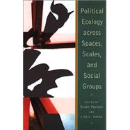 Political Ecology Across Spaces, Scales, And Social Groups by Paulson, Susan; Gezon, Lisa L., 9780813534770