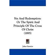 Sin and Redemption : Or the Spirit and Principle of the Cross of Christ (1895) by Garnier, John, 9781104354770
