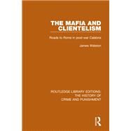 The Mafia and Clientelism: Roads to Rome in Post-War Calabria by Walston; James, 9781138944770
