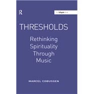 Thresholds: Rethinking Spirituality Through Music by Marcel Cobussen, 9781315084770