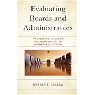 Evaluating Boards and Administrators Promoting Greater Accountability in Higher Education by Buller, Jeffrey L.,, 9781475854770