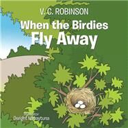 When the Birdies Fly Away by Robinson, V. C.; Nacaytuna, Dwight, 9781984574770