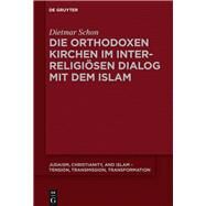 Die Orthodoxen Kirchen Im Interreligisen Dialog Mit Dem Islam by Schon, Dietmar, 9783110544770