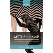 Myths on the Map The Storied Landscapes of Ancient Greece by Hawes, Greta, 9780198744771