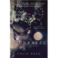Unravel A Novel by Read, Calia, 9780553394771