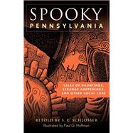 Spooky Pennsylvania Tales Of Hauntings, Strange Happenings, And Other Local Lore by Schlosser, S. E.; Hoffman, Paul G., 9781493044771