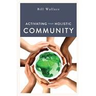 Activating Your Holistic Community by Wallace, Bill, 9781735214771