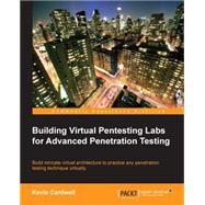 Building Virtual Pentesting Labs for Advanced Penetration Testing: Build Intricate Virtual Architecture to Practice Any Penetration Testing Technique Virtually by Cardwell, Kevin, 9781783284771