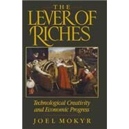 The Lever of Riches Technological Creativity and Economic Progress by Mokyr, Joel, 9780195074772