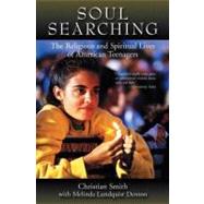 Soul Searching : The Religious and Spiritual Lives of American Teenagers by Smith, Christian; Lundquist Denton, Melina, 9780195384772