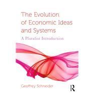The Evolution of Economic Ideas and Systems: A Pluralist Introduction by Schneider; Geoffrey, 9780367024772