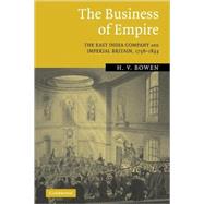 The Business of Empire: The East India Company and Imperial Britain, 1756–1833 by H. V. Bowen, 9780521844772