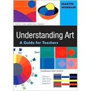 Understanding Art : A Guide for Teachers by Martin Wenham, 9780761974772