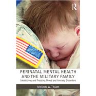 Perinatal Mental Health and the Military Family: Identifying and Treating Mood and Anxiety Disorders by Thiam; Melinda A., 9781138924772