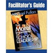 Facilitator's Guide to The Moral Imperative of School Leadership by Michael Fullan, 9781412914772