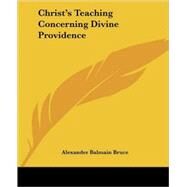 Christ's Teaching Concerning Divine Providence by Bruce, Alexander Balmain, 9781425334772