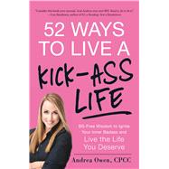 52 Ways to Live a Kick-Ass Life by Owen, Andrea, 9781440564772