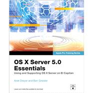 OS X Server 5.0 Essentials - Apple Pro Training Series Using and Supporting OS X Server on El Capitan by Dreyer, Arek; Greisler, Ben, 9780134434773