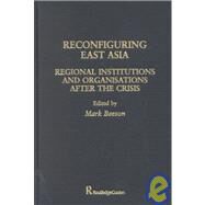 Reconfiguring East Asia: Regional Institutions and Organizations After the Crisis by Beeson; Mark, 9780700714773