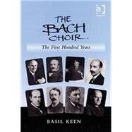 The Bach Choir: The First Hundred Years by Keen,Basil, 9780754654773