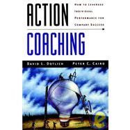 Action Coaching How to Leverage Individual Performance for Company Success by Dotlich, David L.; Cairo, Peter C., 9780787944773