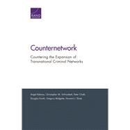 Counternetwork Countering the Expansion of Transnational Criminal Networks by Rabasa, Angel; Schnaubelt, Christopher M.; Chalk, Peter; Farah, Douglas; Midgette, Gregory; Shatz, Howard J., 9780833094773