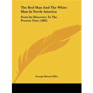Red Man and the White Man in North Americ : From Its Discovery to the Present Time (1882) by Ellis, George Edward, 9781104324773