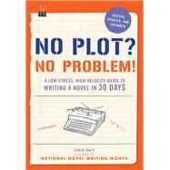 No Plot? No Problem! Revised and Expanded Edition A Low-stress, High-velocity Guide to Writing a Novel in 30 Days by Baty, Chris, 9781452124773