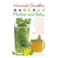 Homemade Smoothies for Mother and Baby 300 Healthy Fruit and Green Smoothies for Preconception, Pregnancy, Nursing and Baby's First Years by Miles, Kristine, 9781612434773