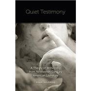 Quiet Testimony A Theory of Witnessing from Nineteenth-Century American Literature by Goldberg, Shari, 9780823254774