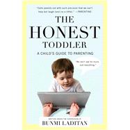 The Honest Toddler A Child's Guide to Parenting by Laditan, Bunmi, 9781476734774