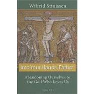 Into Your Hands, Father Abandoning Ourselves to the God Who Loves Us by Stinissen, Wilfred; Clare Marie, Sister, 9781586174774