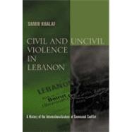 Civil and Uncivil Violence in Lebanon by Khalaf, Samir, 9780231124775