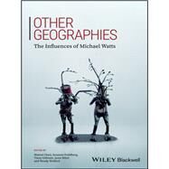 Other Geographies The Influences of Michael Watts by Chari, Sharad; Freidberg, Susanne; Gidwani, Vinay; Ribot, Jesse; Wolford, Wendy, 9781119184775