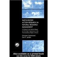 Participatory Action Research in Natural Resource Management: A Critque of the Method Based on Five Years' Experience in the Transamozonica Region of Brazil by Castellanet,Christian, 9781138994775